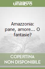 Amazzonia: pane, amore... O fantasie? libro