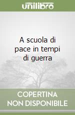 A scuola di pace in tempi di guerra libro