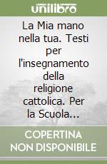 La Mia mano nella tua. Testi per l'insegnamento della religione cattolica. Per la Scuola materna. Vol. 1 libro