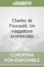 Charles de Foucauld. Un viaggiatore sconosciuto libro