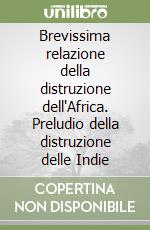 Brevissima relazione della distruzione dell'Africa. Preludio della distruzione delle Indie libro