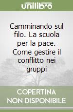 Camminando sul filo. La scuola per la pace. Come gestire il conflitto nei gruppi libro