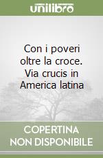 Con i poveri oltre la croce. Via crucis in America latina libro