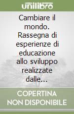 Cambiare il mondo. Rassegna di esperienze di educazione allo sviluppo realizzate dalle Organizzazioni non governative associate al Cipsi libro