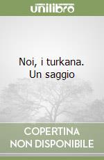 Noi, i turkana. Un saggio libro