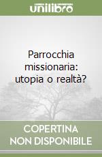 Parrocchia missionaria: utopia o realtà?