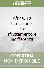 Africa. La transizione. Tra sfruttamento e indifferenza