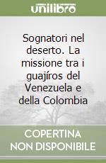 Sognatori nel deserto. La missione tra i guajíros del Venezuela e della Colombia