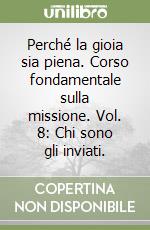 Perché la gioia sia piena. Corso fondamentale sulla missione. Vol. 8: Chi sono gli inviati. libro