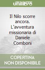 Il Nilo scorre ancora. L'avventura missionaria di Daniele Comboni libro