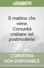 Il mattino che viene. Comunità cristiane nel postmoderno libro