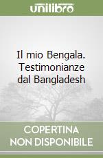 Il mio Bengala. Testimonianze dal Bangladesh