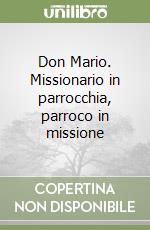 Don Mario. Missionario in parrocchia, parroco in missione libro