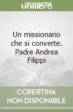 Un missionario che si converte. Padre Andrea Filippi