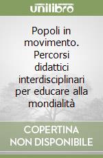 Popoli in movimento. Percorsi didattici interdisciplinari per educare alla mondialità