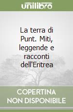La terra di Punt. Miti, leggende e racconti dell'Eritrea libro