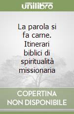 La parola si fa carne. Itinerari biblici di spiritualità missionaria libro