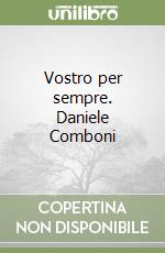 Vostro per sempre. Daniele Comboni libro