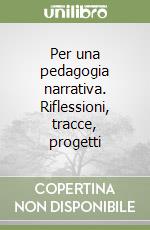 Per una pedagogia narrativa. Riflessioni, tracce, progetti libro