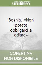 Bosnia. «Non potete obbligarci a odiare» libro