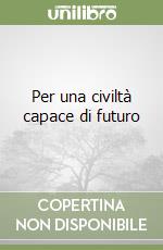 Per una civiltà capace di futuro libro