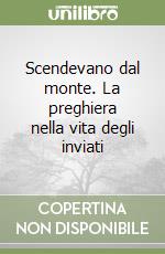 Scendevano dal monte. La preghiera nella vita degli inviati libro