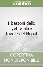 I bastoni dello yeti e altre favole del Nepal libro