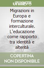 Migrazioni in Europa e formazione interculturale. L'educazione come rapporto tra identità e alterità