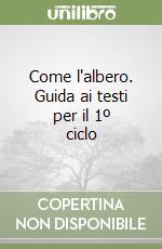 Come l'albero. Guida ai testi per il 1º ciclo libro