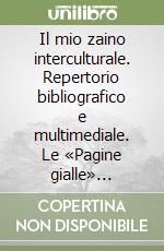 Il mio zaino interculturale. Repertorio bibliografico e multimediale. Le «Pagine gialle» dell'interculturalità libro