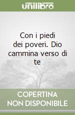 Con i piedi dei poveri. Dio cammina verso di te libro