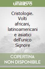 Cristologie. Volti africani, latinoamericani e asiatici dell'unico Signore libro