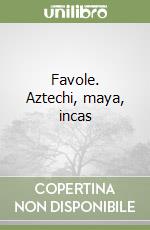 Favole. Aztechi, maya, incas libro