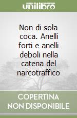 Non di sola coca. Anelli forti e anelli deboli nella catena del narcotraffico libro