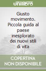 Giusto movimento. Piccola guida al paese inesplorato dei nuovi stili di vita libro