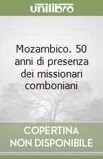 Mozambico. 50 anni di presenza dei missionari comboniani libro