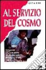 Al servizio del cosmo. Esperienze di autogestione nei villaggi indiani secondo lo spirito di Gandhi libro