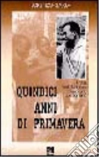 Quindici anni di primavera. Fratel Paolo Magnani missionario comboniano libro