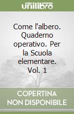 Come l'albero. Quaderno operativo. Per la Scuola elementare. Vol. 1 libro