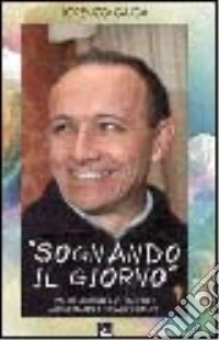 Sognando il giorno. Padre Alberto Vittadello missionario comboniano libro