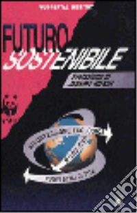 Futuro sostenibile. Riconversione ecologica, nord-sud, nuovi stili di vita  libro