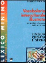 Lexico minimo. Vocabolario interculturale illustrato. Per bambini e bambine dai 2 ai 14 anni. Ediz. croata e serba libro