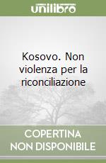 Kosovo. Non violenza per la riconciliazione libro