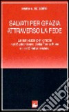 Salvati per grazia attraverso la fede. La salvezza per grazia nel buddhismo della terra pura e nel cristianesimo libro di De Giorgi Maria