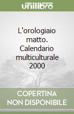 L'orologiaio matto. Calendario multiculturale 2000 libro