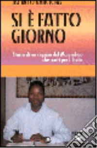 Si è fatto giorno. Storia di un ragazzo del Mozambico che partì per l'Italia libro