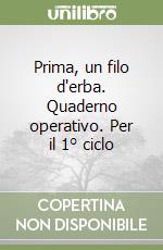 Prima, un filo d'erba. Quaderno operativo. Per il 1° ciclo libro