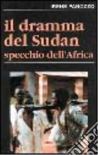 Il dramma del Sudan. Specchio dell'Africa libro