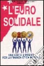 L'euro solidale. Una carta di intenti per la finanza etica in Italia libro