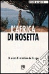 L'Africa di Rosetta. 34 anni di missione in Congo libro di Gheddo Piero